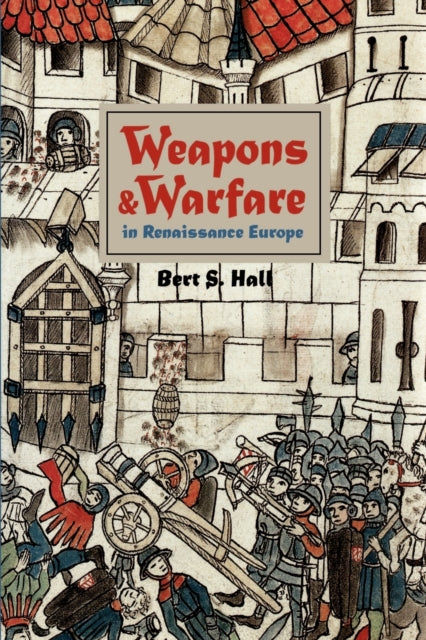 Weapons and Warfare in Renaissance Europe: Gunpowder, Technology, and Tactics