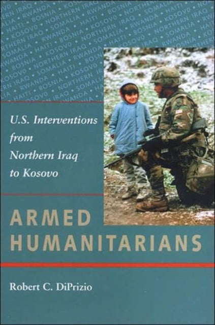 Armed Humanitarians: U.S. Interventions from Northern Iraq to Kosovo