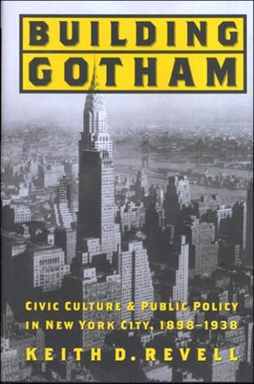 Building Gotham: Civic Culture and Public Policy in New York City, 1898–1938