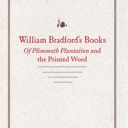 William Bradford's Books: Of Plimmoth Plantation and the Printed Word