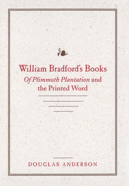 William Bradford's Books: Of Plimmoth Plantation and the Printed Word