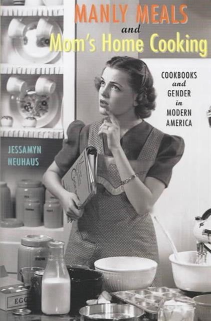 Manly Meals and Mom's Home Cooking: Cookbooks and Gender in Modern America