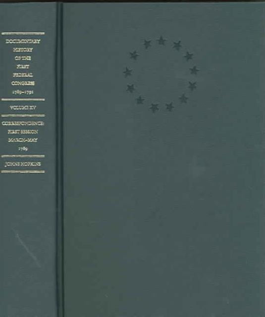 Documentary History of the First Federal Congress of the United States of America, March 4, 1789-March 3, 1791: Correspondence: First Session, March - May 1789