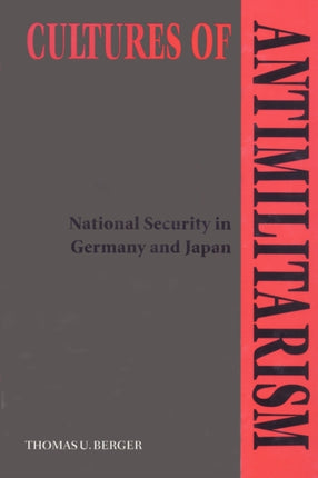 Cultures of Antimilitarism: National Security in Germany and Japan