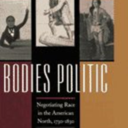 Bodies Politic: Negotiating Race in the American North, 1730-1830