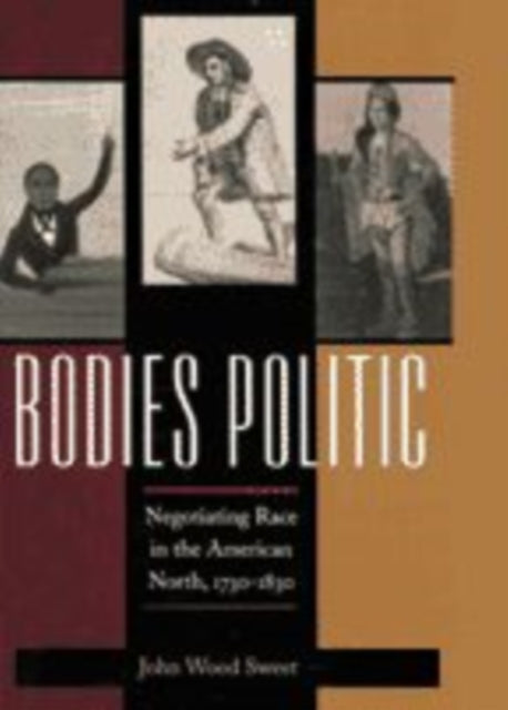 Bodies Politic: Negotiating Race in the American North, 1730-1830