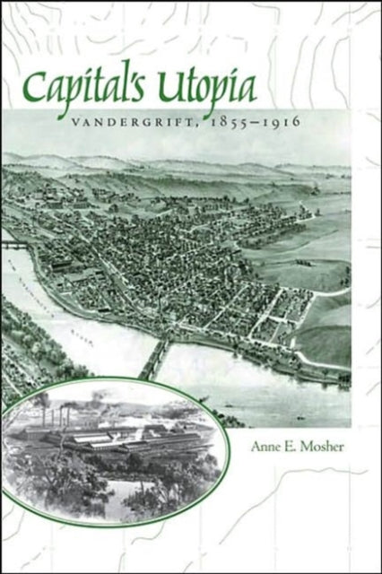 Capital's Utopia: Vandergrift, Pennsylvania, 1855-1916