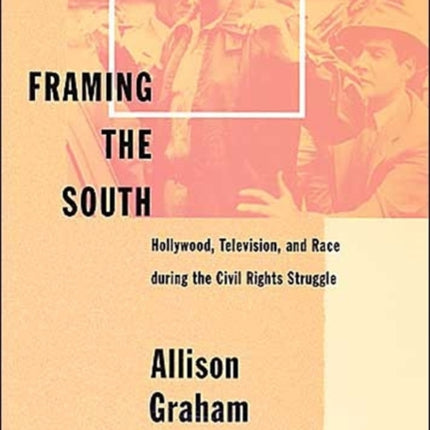 Framing the South: Hollywood, Television, and Race during the Civil Rights Struggle