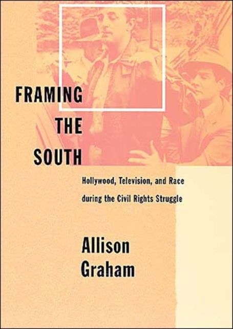 Framing the South: Hollywood, Television, and Race during the Civil Rights Struggle