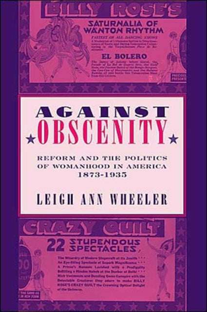 Against Obscenity: Reform and the Politics of Womanhood in America, 1873–1935