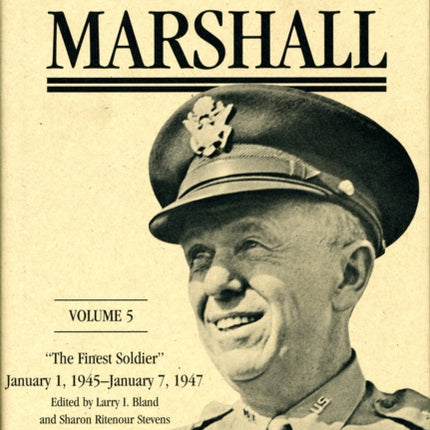 The Papers of George Catlett Marshall: "The Finest Soldier," January 1, 1945–January 7, 1947