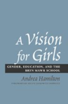 A Vision for Girls: Gender, Education, and the Bryn Mawr School