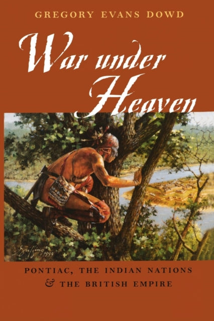 War under Heaven: Pontiac, the Indian Nations, and the British Empire