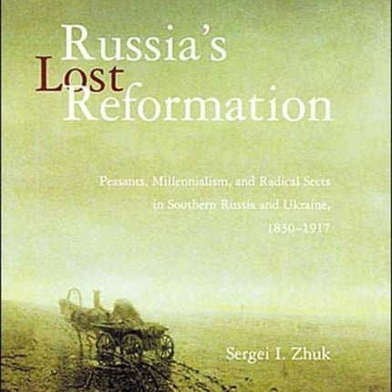 Russia's Lost Reformation: Peasants, Millennialism, and Radical Sects in Southern Russia and Ukraine, 1830-1917