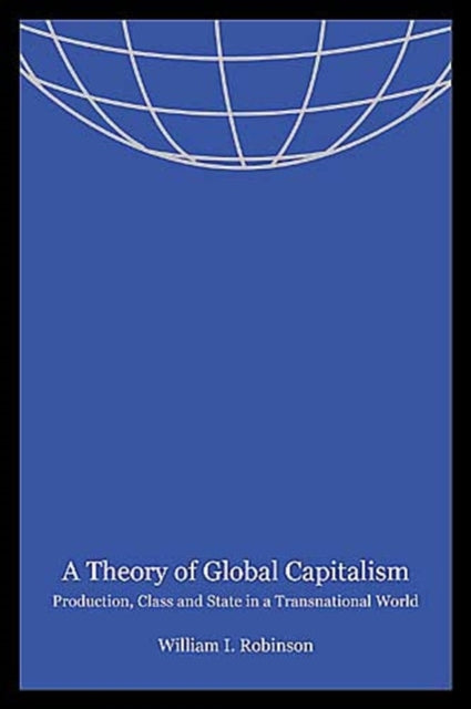 A Theory of Global Capitalism: Production, Class, and State in a Transnational World