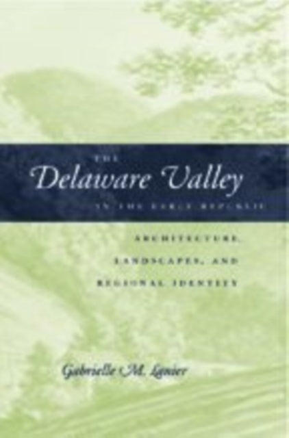 The Delaware Valley in the Early Republic: Architecture, Landscape, and Regional Identity