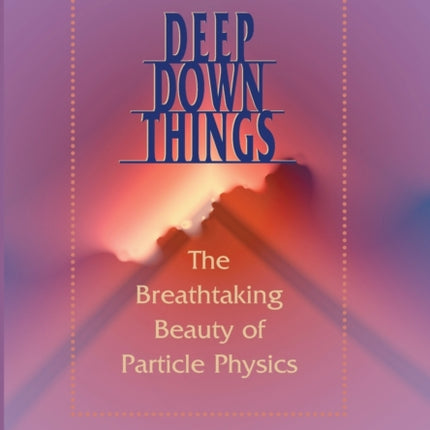 Deep Down Things: The Breathtaking Beauty of Particle Physics