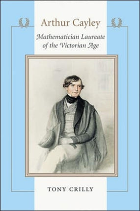 Arthur Cayley: Mathematician Laureate of the Victorian Age