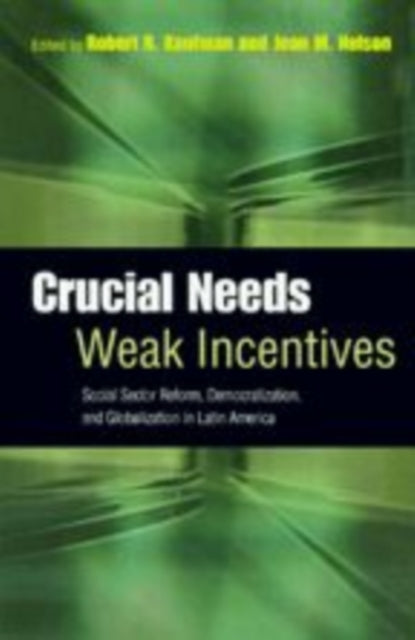 Crucial Needs, Weak Incentives: Social Sector Reform, Democratization, and Globalization in Latin America