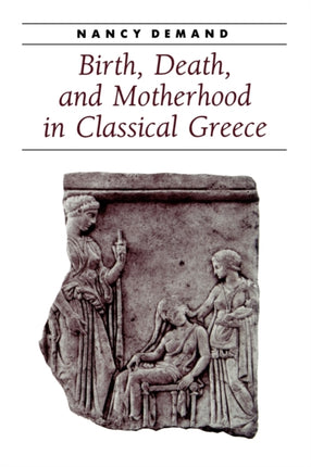 Birth Death and Motherhood in Classical Greece