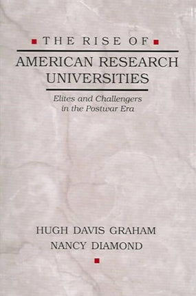 The Rise of American Research Universities: Elites and Challengers in the Postwar Era