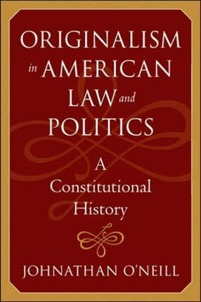 Originalism in American Law and Politics: A Constitutional History