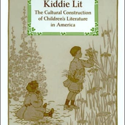 Kiddie Lit: The Cultural Construction of Children's Literature in America