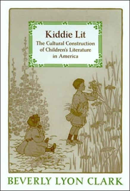 Kiddie Lit: The Cultural Construction of Children's Literature in America