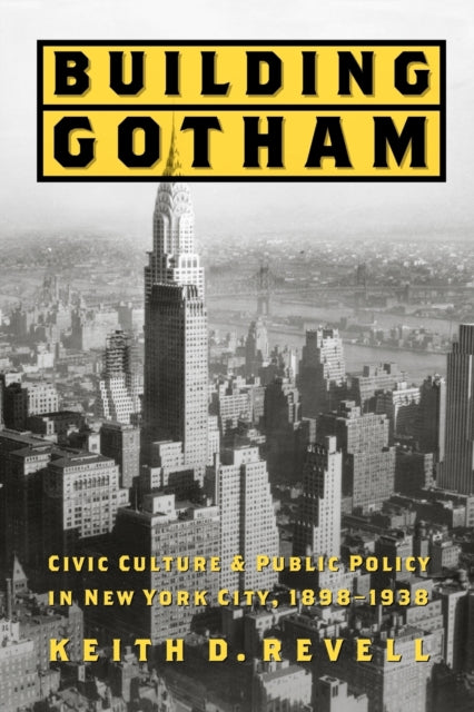 Building Gotham: Civic Culture and Public Policy in New York City, 1898–1938