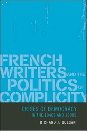 French Writers and the Politics of Complicity: Crises of Democracy in the 1940s and 1990s