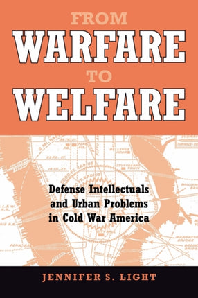 From Warfare to Welfare Defense Intellectuals and Urban Problems in Cold War America