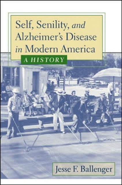 Self Senility and Alzheimers Disease in Modern America A History
