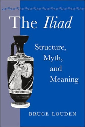 The Iliad: Structure, Myth, and Meaning