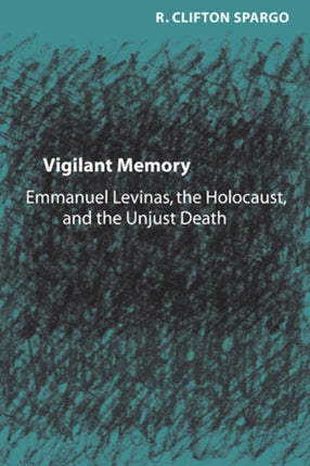 Vigilant Memory: Emmanuel Levinas, the Holocaust, and the Unjust Death