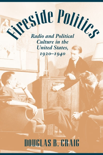 Fireside Politics: Radio and Political Culture in the United States, 1920-1940