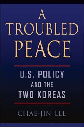 A Troubled Peace: U.S. Policy and the Two Koreas