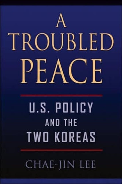 A Troubled Peace: U.S. Policy and the Two Koreas