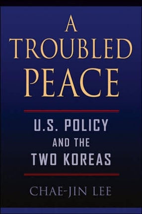 A Troubled Peace: U.S. Policy and the Two Koreas