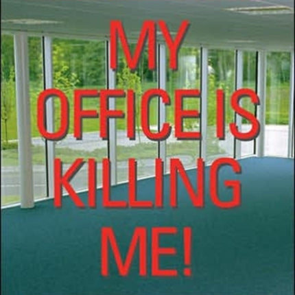 My Office Is Killing Me!: The Sick Building Survival Guide