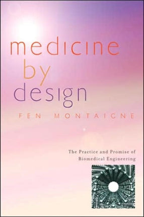 Medicine by Design: The Practice and Promise of Biomedical Engineering