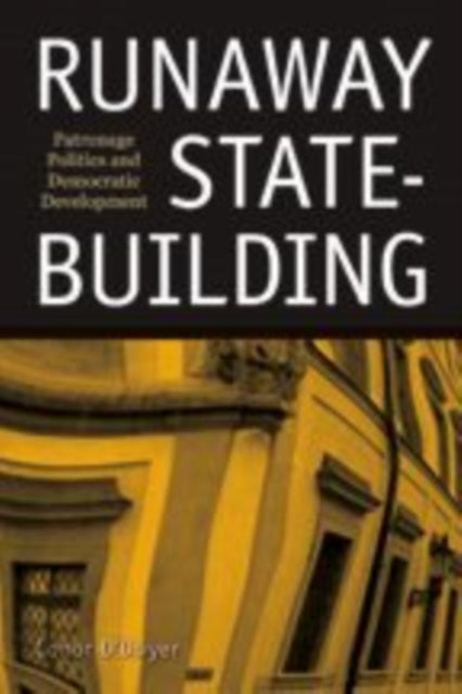 Runaway State-Building: Patronage Politics and Democratic Development