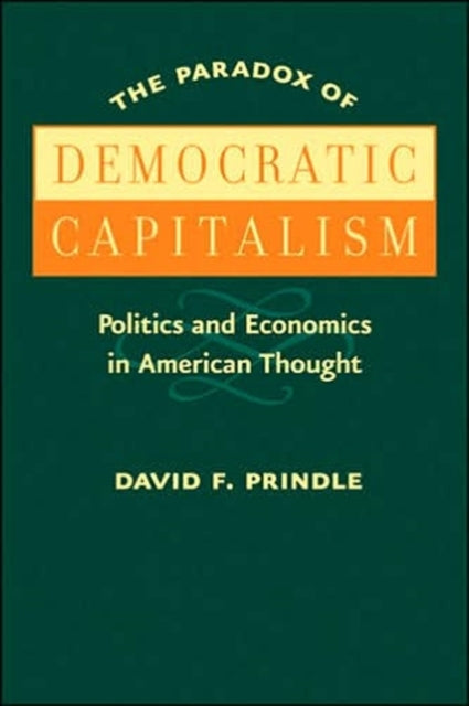 The Paradox of Democratic Capitalism: Politics and Economics in American Thought