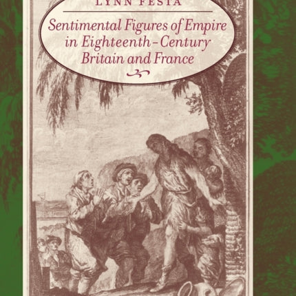 Sentimental Figures of Empire in Eighteenth Century Britain and France