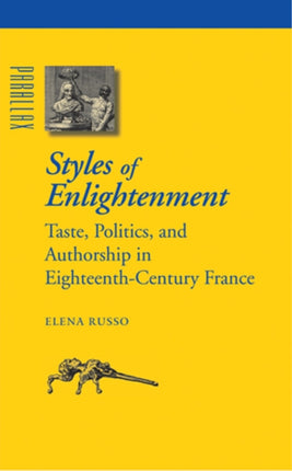 Styles of Enlightenment: Taste, Politics, and Authorship in Eighteenth-Century France