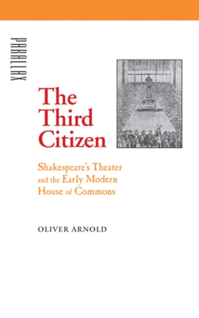 The Third Citizen: Shakespeare's Theater and the Early Modern House of Commons