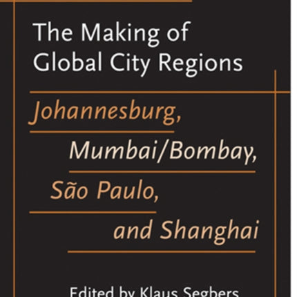 The Making of Global City Regions: Johannesburg, Mumbai/Bombay, São Paulo, and Shanghai