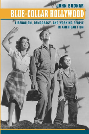 Blue-Collar Hollywood: Liberalism, Democracy, and Working People in American Film