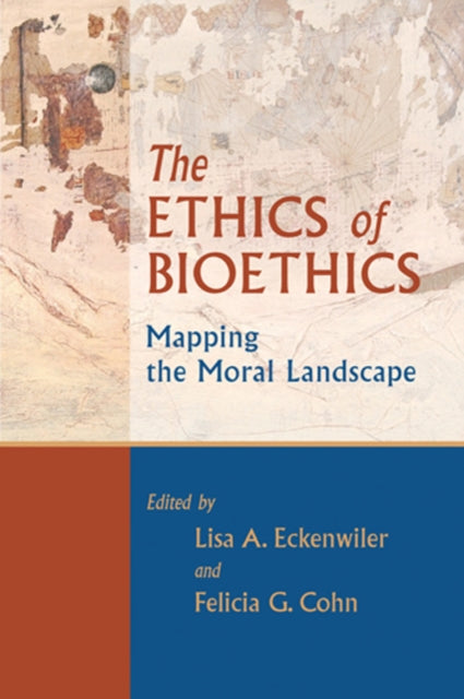 The Ethics of Bioethics: Mapping the Moral Landscape