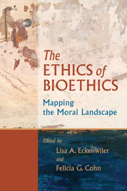 The Ethics of Bioethics: Mapping the Moral Landscape