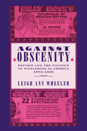 Against Obscenity: Reform and the Politics of Womanhood in America, 1873–1935